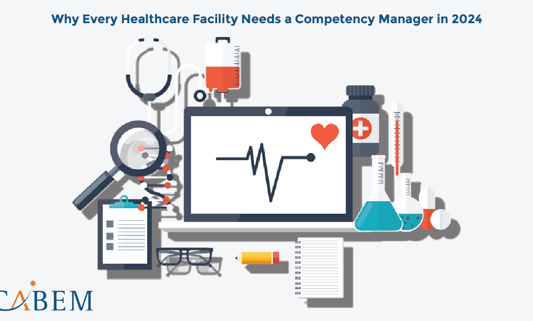 Why Every Healthcare Facility Needs a Competency Manager in 2024