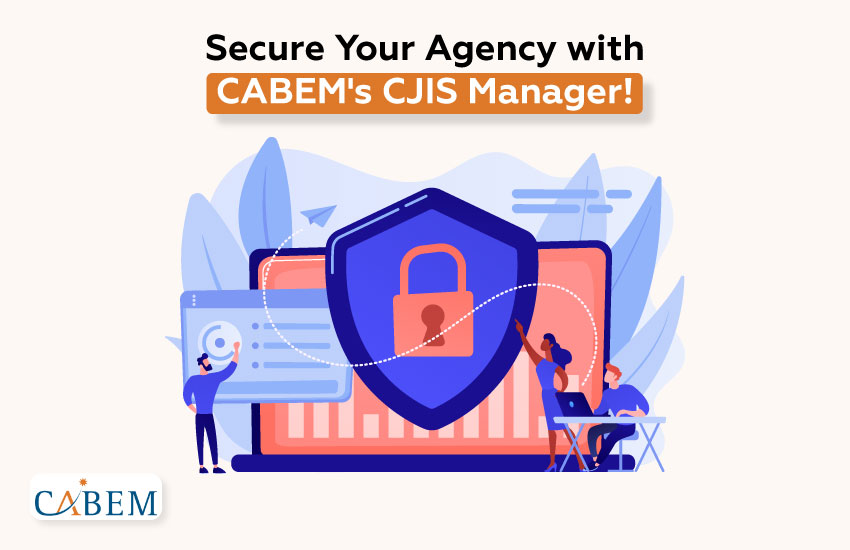 Top 5 Ways CJIS Manager Protects Your Agency&#8217;s Data Security