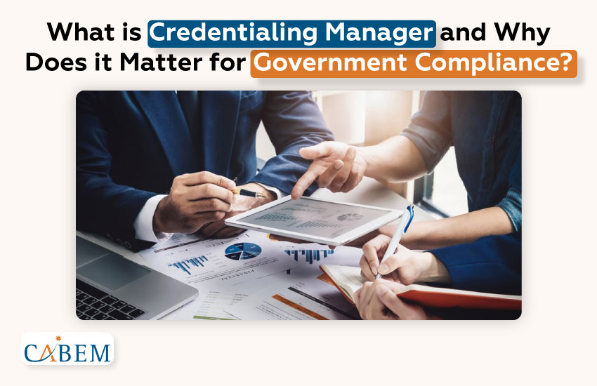 How to Simplify Government Compliance with CABEM&#8217;s Credentialing Manager