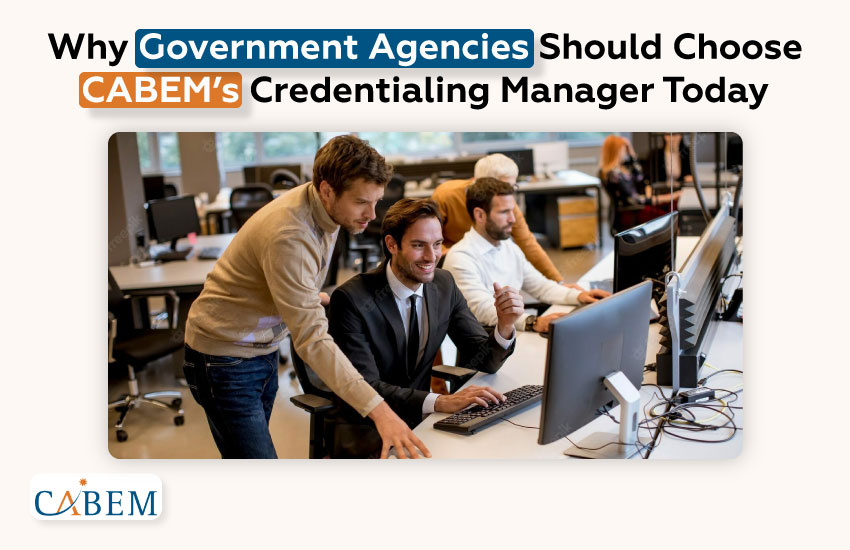 How to Simplify Government Compliance with CABEM&#8217;s Credentialing Manager